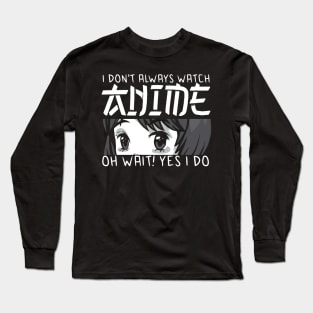 i dont always watch anime Long Sleeve T-Shirt